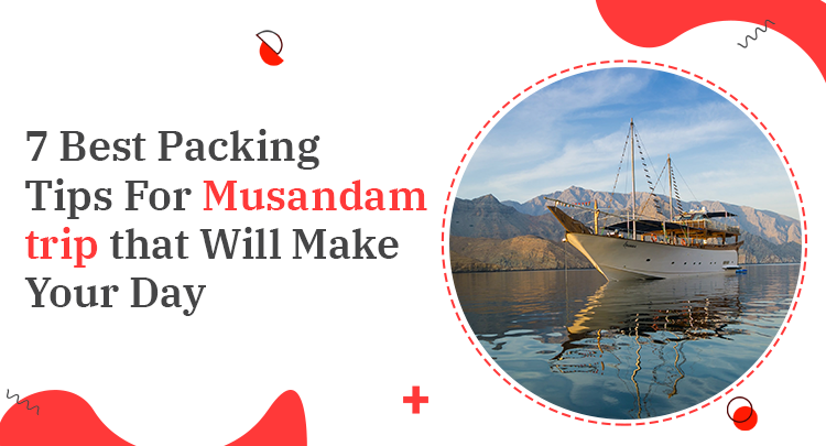 7 Best Packing Tips For Musandam Trip That Will Make Your Day